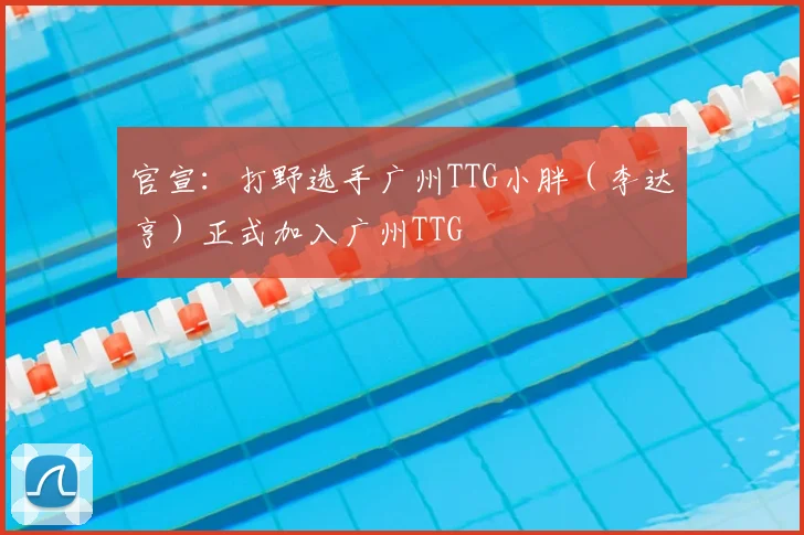 官宣:打野选手广州TTG小胖(李达亨)正式加入广州TTG